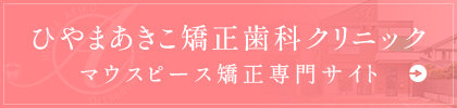 ひやまあきこ矯正歯科クリニックマウスピース矯正専門サイト